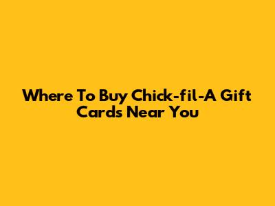 Where To Buy Chick-fil-A Gift Cards Near You