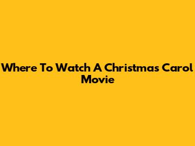 Where To Watch A Christmas Carol Movie