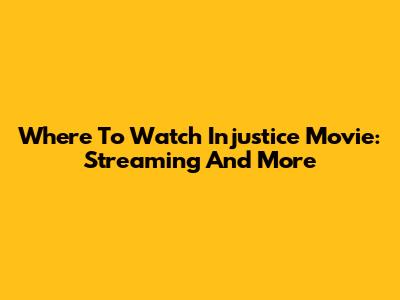 Where To Watch Injustice Movie: Streaming And More