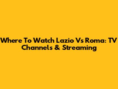 Where To Watch Lazio Vs Roma: TV Channels & Streaming