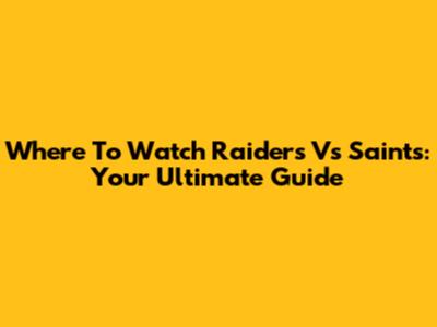 Where To Watch Raiders Vs Saints: Your Ultimate Guide