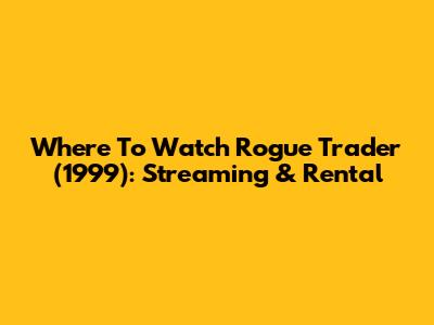 Where To Watch Rogue Trader (1999): Streaming & Rental