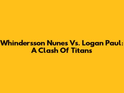 Whindersson Nunes Vs. Logan Paul: A Clash Of Titans