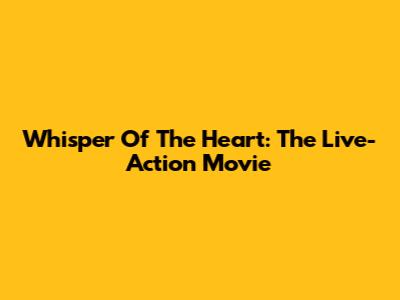 Whisper Of The Heart: The Live-Action Movie