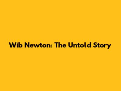 Wib Newton: The Untold Story