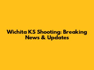 Wichita KS Shooting: Breaking News & Updates