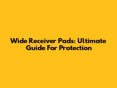 Wide Receiver Pads: Ultimate Guide For Protection