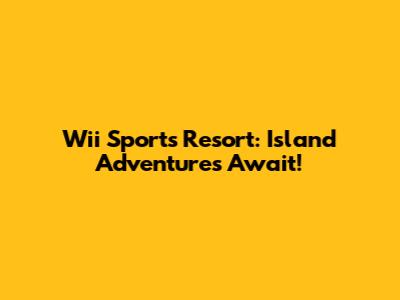 Wii Sports Resort: Island Adventures Await!