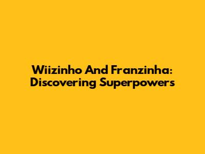 Wiizinho And Franzinha: Discovering Superpowers