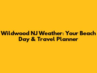 Wildwood NJ Weather: Your Beach Day & Travel Planner