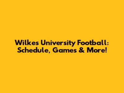 Wilkes University Football: Schedule, Games & More!