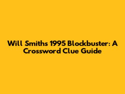 Will Smith's 1995 Blockbuster: A Crossword Clue Guide