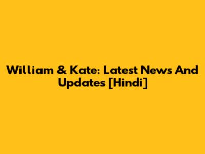 William & Kate: Latest News And Updates [Hindi]