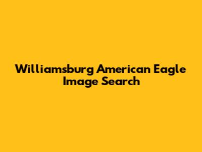 Williamsburg American Eagle Image Search