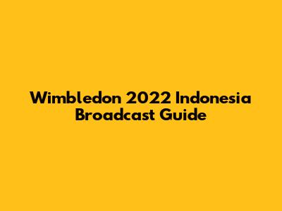 Wimbledon 2022 Indonesia Broadcast Guide