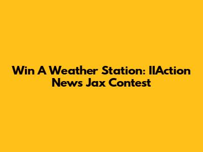 Win A Weather Station: IIAction News Jax Contest