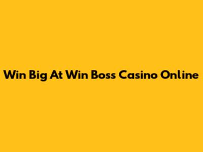 Win Big At Win Boss Casino Online