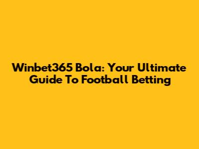 Winbet365 Bola: Your Ultimate Guide To Football Betting