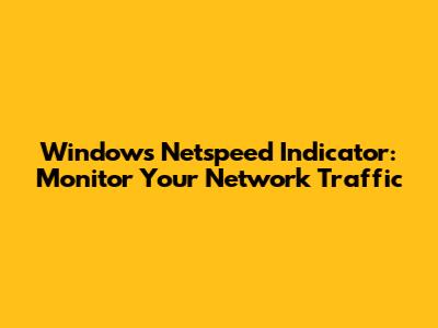 Windows Netspeed Indicator: Monitor Your Network Traffic