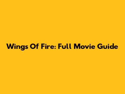 Wings Of Fire: Full Movie Guide