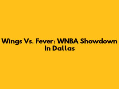 Wings Vs. Fever: WNBA Showdown In Dallas