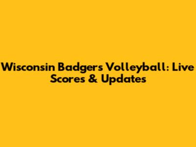 Wisconsin Badgers Volleyball: Live Scores & Updates