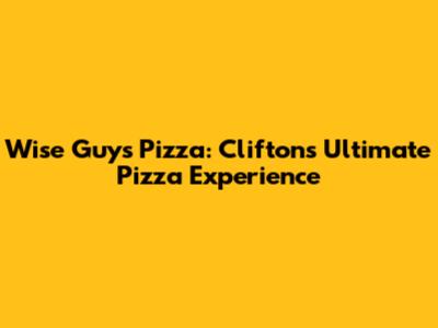 Wise Guys Pizza: Clifton's Ultimate Pizza Experience