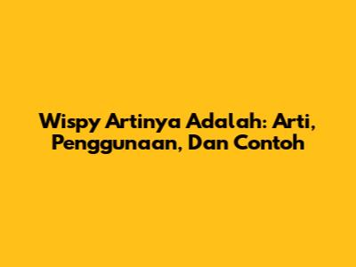 Wispy Artinya Adalah: Arti, Penggunaan, Dan Contoh