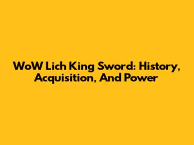 WoW Lich King Sword: History, Acquisition, And Power