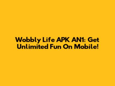 Wobbly Life APK AN1: Get Unlimited Fun On Mobile!