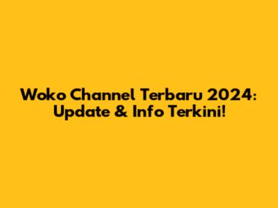 Woko Channel Terbaru 2024: Update & Info Terkini!