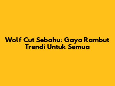 Wolf Cut Sebahu: Gaya Rambut Trendi Untuk Semua