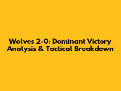 Wolves 2-0: Dominant Victory Analysis & Tactical Breakdown