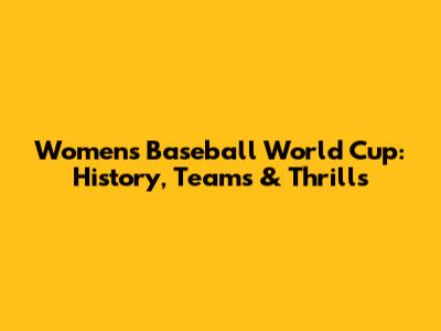 Women's Baseball World Cup: History, Teams & Thrills