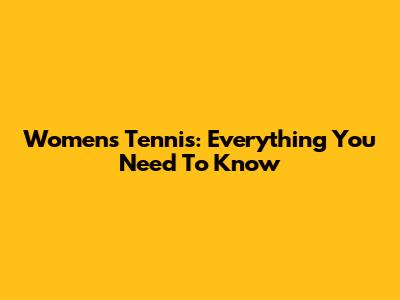 Women's Tennis: Everything You Need To Know