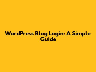 WordPress Blog Login: A Simple Guide