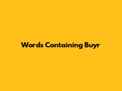 Words Containing "Buyr"