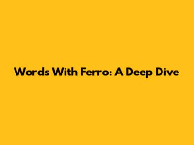 Words With Ferro: A Deep Dive