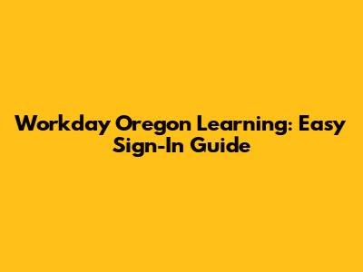 Workday Oregon Learning: Easy Sign-In Guide