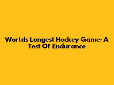 World's Longest Hockey Game: A Test Of Endurance
