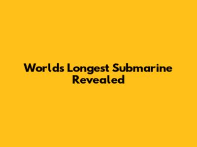 World's Longest Submarine Revealed