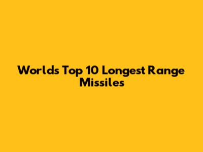 World's Top 10 Longest Range Missiles