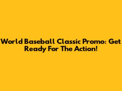 World Baseball Classic Promo: Get Ready For The Action!