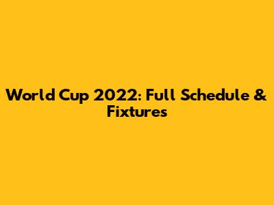 World Cup 2022: Full Schedule & Fixtures