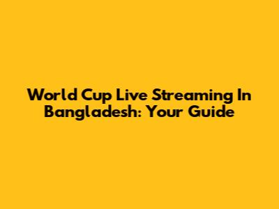 World Cup Live Streaming In Bangladesh: Your Guide