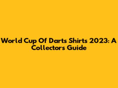 World Cup Of Darts Shirts 2023: A Collector's Guide