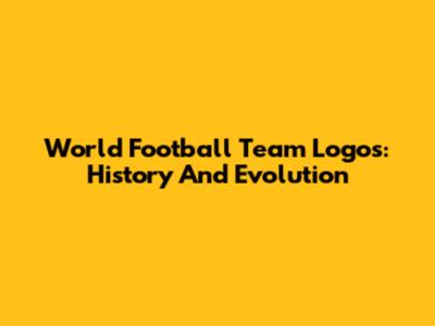 World Football Team Logos: History And Evolution