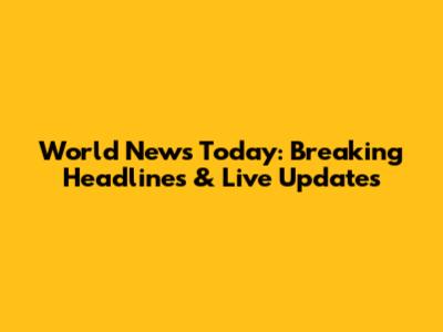 World News Today: Breaking Headlines & Live Updates