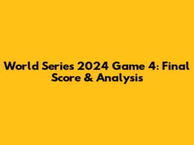 World Series 2024 Game 4: Final Score & Analysis