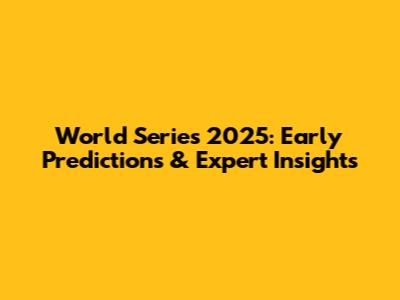 World Series 2025: Early Predictions & Expert Insights